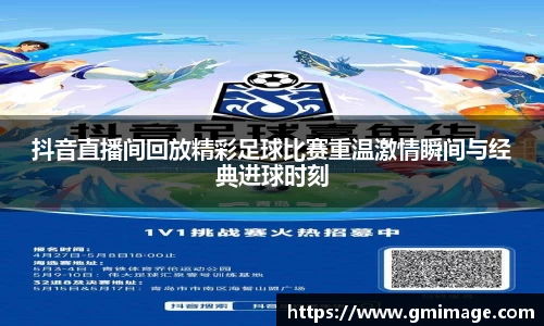 抖音直播间回放精彩足球比赛重温激情瞬间与经典进球时刻