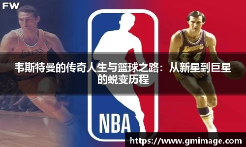 韦斯特曼的传奇人生与篮球之路：从新星到巨星的蜕变历程