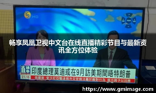 畅享凤凰卫视中文台在线直播精彩节目与最新资讯全方位体验