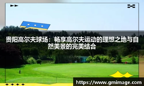 贵阳高尔夫球场：畅享高尔夫运动的理想之地与自然美景的完美结合