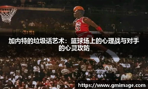 加内特的垃圾话艺术：篮球场上的心理战与对手的心灵攻防