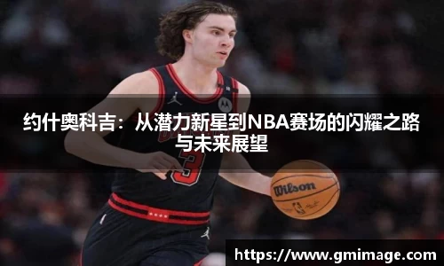 约什奥科吉：从潜力新星到NBA赛场的闪耀之路与未来展望