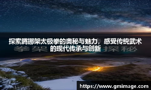 探索腾挪架太极拳的奥秘与魅力，感受传统武术的现代传承与创新