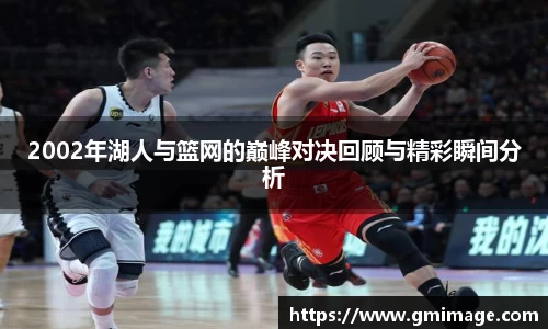 2002年湖人与篮网的巅峰对决回顾与精彩瞬间分析