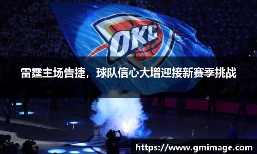 雷霆主场告捷，球队信心大增迎接新赛季挑战